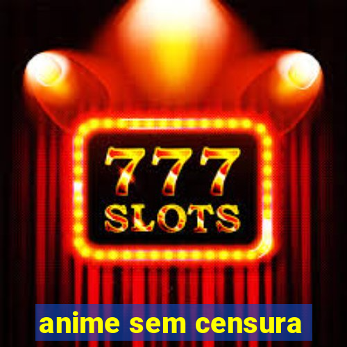 anime sem censura